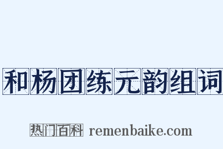 和杨团练元韵组词是什么意思的图片